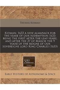 Kidman, 1633 a New Almanack for the Yeare of Our Redemption 1633: Being the First After the Leap-Yeare, and After the 27 of March the 9 Yeare of the Reigne of Our Sovereigne Lord King Charles (1633)