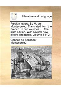 Persian letters. By M. de Montesquieu. Translated from the French. In two volumes. ... The sixth edition. With several new letters and notes. Volume 1 of 2