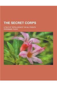 The Secret Corps; A Tale of Intelligence on All Fronts
