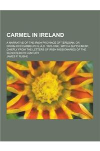 Carmel in Ireland; A Narrative of the Irish Province of Teresian, or Discalced Carmelites, A.D. 1625-1896: With a Supplement, Chiefly from the Letters