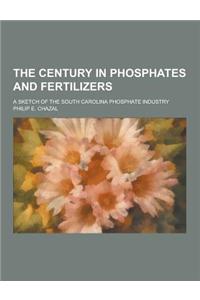 The Century in Phosphates and Fertilizers; A Sketch of the South Carolina Phosphate Industry
