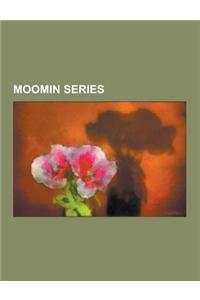 Moomin Series: Characters in the Moomin Series, Moomin Books, Moomin Locations, Tove Jansson, Sophia Jansson, Moomin Comic Strips, Mo