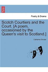 Scotch Courtiers and the Court. [A Poem, Occasioned by the Queen's Visit to Scotland.]