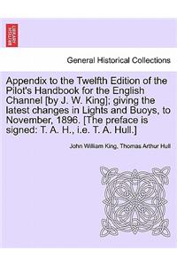 Appendix to the Twelfth Edition of the Pilot's Handbook for the English Channel [By J. W. King]; Giving the Latest Changes in Lights and Buoys, to November, 1896. [The Preface Is Signed: T. A. H., i.e. T. A. Hull.]