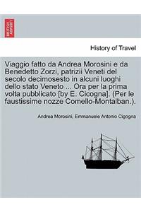 Viaggio Fatto Da Andrea Morosini E Da Benedetto Zorzi, Patrizii Veneti del Secolo Decimosesto in Alcuni Luoghi Dello Stato Veneto ... Ora Per La Prima VOLTA Pubblicato [By E. Cicogna]. (Per Le Faustissime Nozze Comello-Montalban.).