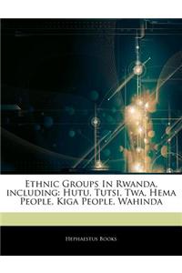 Articles on Ethnic Groups in Rwanda, Including: Hutu, Tutsi, TWA, Hema People, Kiga People, Wahinda