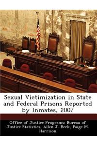 Sexual Victimization in State and Federal Prisons Reported by Inmates, 2007