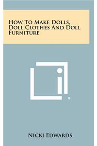 How To Make Dolls, Doll Clothes And Doll Furniture