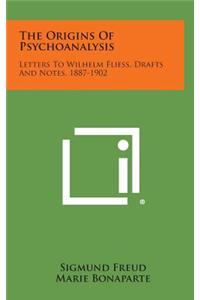 Origins of Psychoanalysis: Letters to Wilhelm Fliess, Drafts and Notes, 1887-1902