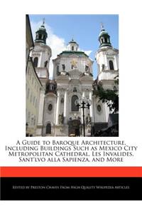 A Guide to Baroque Architecture, Including Buildings Such as Mexico City Metropolitan Cathedral, Les Invalides, Sant'lvo Alla Sapienza, and More