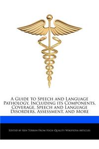 A Guide to Speech and Language Pathology, Including Its Components, Coverage, Speech and Language Disorders, Assessment, and More