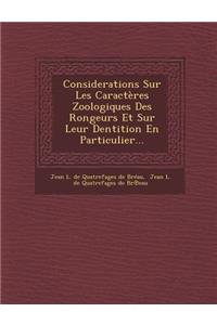 Considerations Sur Les Caracteres Zoologiques Des Rongeurs Et Sur Leur Dentition En Particulier...