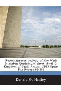 Reconnaissance Geology of the Wadi Dhahaban Quadrangle, Sheet 18/41 D, Kingdom of Saudi Arabia