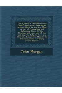 The Attorney's Vade Mecum and Client's Instructor, Treating of Actions