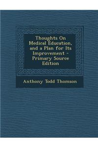 Thoughts on Medical Education, and a Plan for Its Improvement