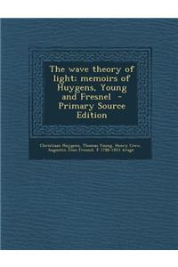 The Wave Theory of Light; Memoirs of Huygens, Young and Fresnel