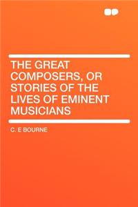 The Great Composers, or Stories of the Lives of Eminent Musicians