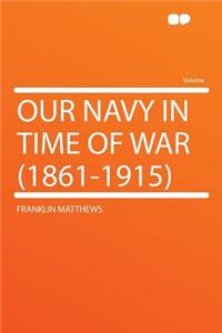 Our Navy in Time of War (1861-1915)