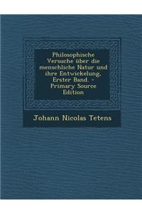 Philosophische Versuche Uber Die Menschliche Natur Und Ihre Entwickelung, Erster Band.