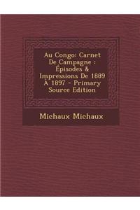 Au Congo: Carnet de Campagne: Episodes & Impressions de 1889 a 1897 - Primary Source Edition