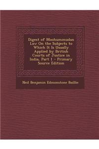 Digest of Moohummudan Law on the Subjects to Which It Is Usually Applied by British Courts of Justice in India, Part 1
