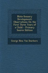 Moto-Sensory Development; Observations on the First Three Years of a Child