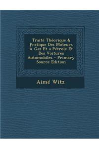 Traite Theorique & Pratique Des Moteurs a Gaz Et a Petrole Et Des Voitures Automobiles