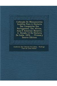 Colleccao de Monumentos Ineditos Para a Historia Das Conquistas DOS Portuguezes, Em Africa, Asia E America