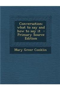 Conversation; What to Say and How to Say It - Primary Source Edition
