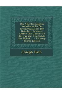 Des Albertus Magnus Verhaltniss Zu Der Erkenntnisslehre Der Griechen, Lateiner, Araber Und Juden: Ein Beitrag Zur Geschichte Der Noetik ...