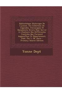 Bibliotheque Historique de L'Yonne, Ou Collection de Legendes, Chroniques Et Documents Divers Pour Servir A L'Histoire Des Differentes Contrees Qui Forment Aujourd'hui Ce Departement, Publ. Par L.-M. Duru