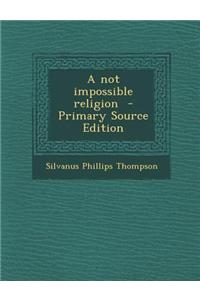 A Not Impossible Religion - Primary Source Edition