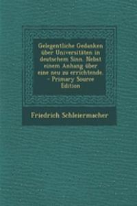 Gelegentliche Gedanken Uber Universitaten in Deutschem Sinn. Nebst Einem Anhang Uber Eine Neu Zu Errichtende. - Primary Source Edition