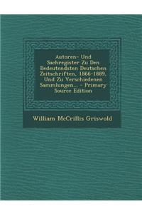 Autoren- Und Sachregister Zu Den Bedeutendsten Deutschen Zeitschriften, 1866-1889, Und Zu Verschiedenen Sammlungen...