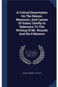 Critical Dissertation On The Nature, Measures, And Causes Of Value; Chiefly In Reference To The Writing Of Mr. Ricardo And His Followers