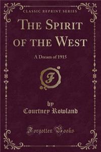 The Spirit of the West: A Dream of 1915 (Classic Reprint)