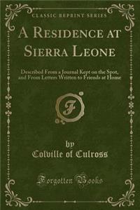 A Residence at Sierra Leone: Described from a Journal Kept on the Spot, and from Letters Written to Friends at Home (Classic Reprint)