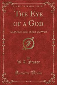The Eye of a God: And Other Tales of East and West (Classic Reprint)