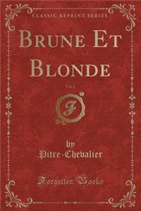Brune Et Blonde, Vol. 2 (Classic Reprint)