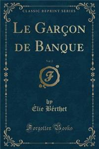 Le Garï¿½on de Banque, Vol. 2 (Classic Reprint)