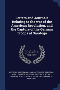 Letters and Journals Relating to the war of the American Revolution, and the Capture of the German Troops at Saratoga