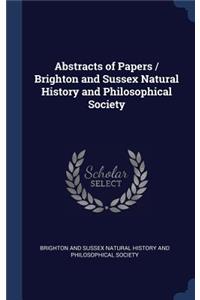 Abstracts of Papers / Brighton and Sussex Natural History and Philosophical Society