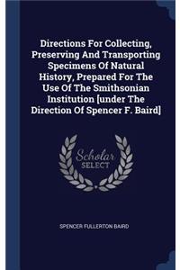 Directions For Collecting, Preserving And Transporting Specimens Of Natural History, Prepared For The Use Of The Smithsonian Institution [under The Direction Of Spencer F. Baird]