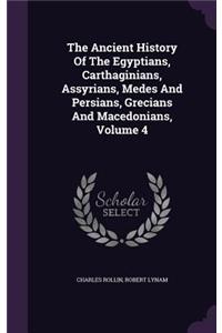 The Ancient History Of The Egyptians, Carthaginians, Assyrians, Medes And Persians, Grecians And Macedonians, Volume 4