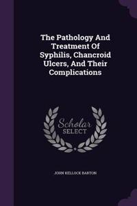 Pathology And Treatment Of Syphilis, Chancroid Ulcers, And Their Complications