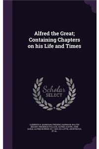 Alfred the Great; Containing Chapters on His Life and Times