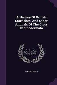 A History Of British Starfishes, And Other Animals Of The Class Echinodermata