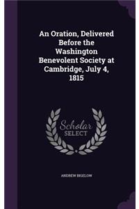 Oration, Delivered Before the Washington Benevolent Society at Cambridge, July 4, 1815