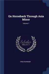 On Horseback Through Asia Minor; Volume 1