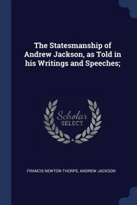 The Statesmanship of Andrew Jackson, as Told in His Writings and Speeches;